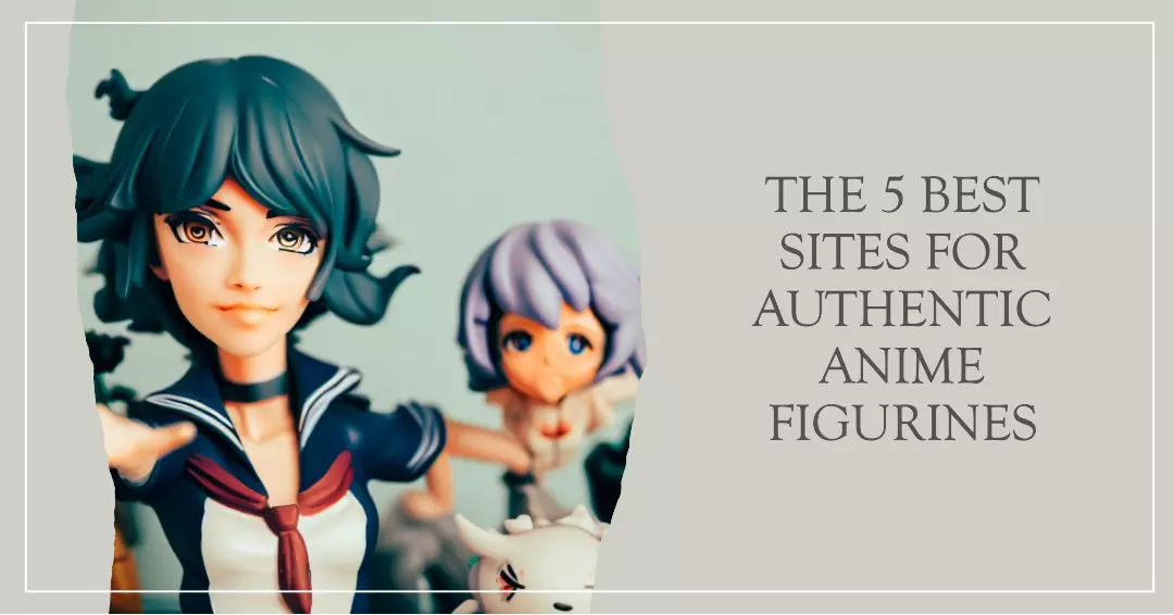 The 5 Best Sites to Buy Authentic Anime Figurines